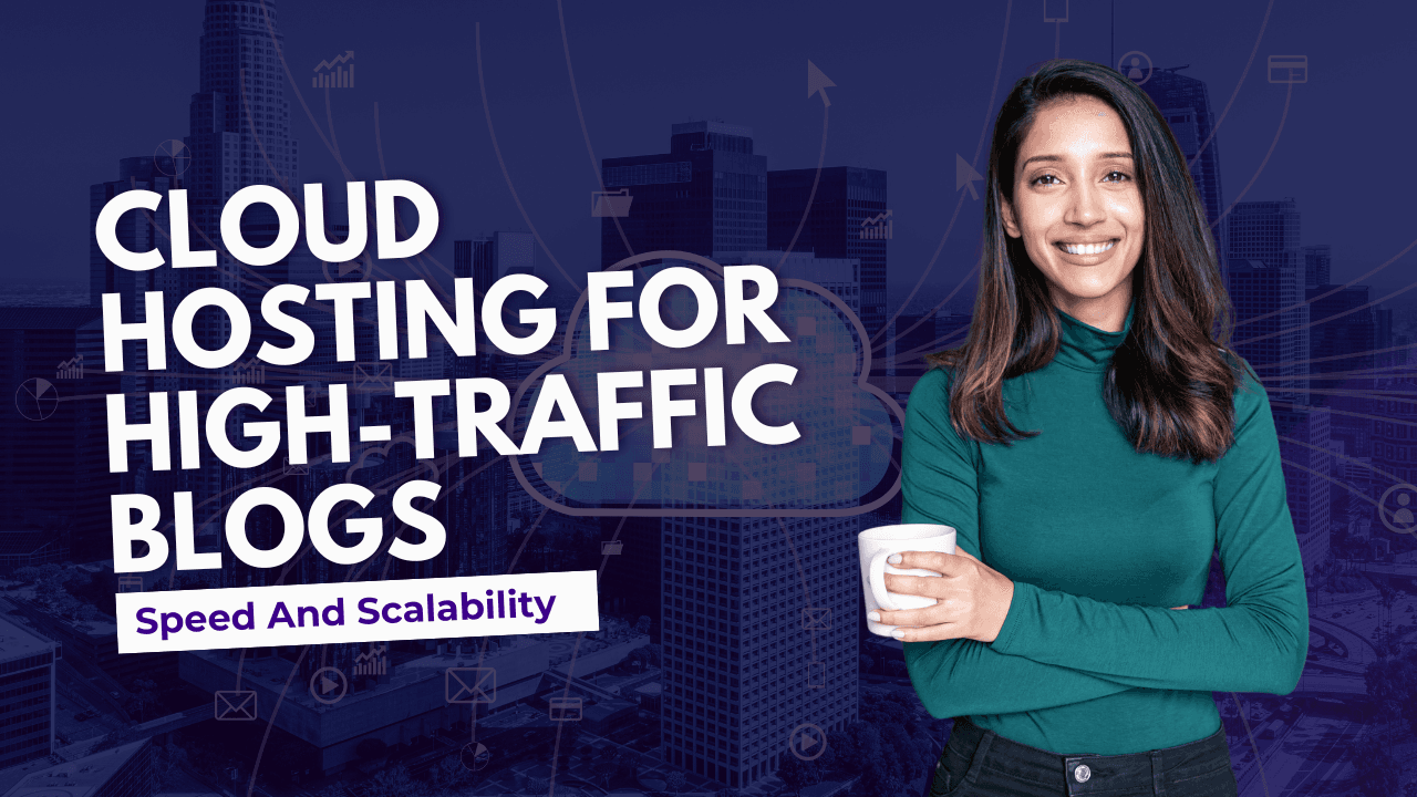 Cloud Hosting For High-Traffic Blogs: Speed And Scalability